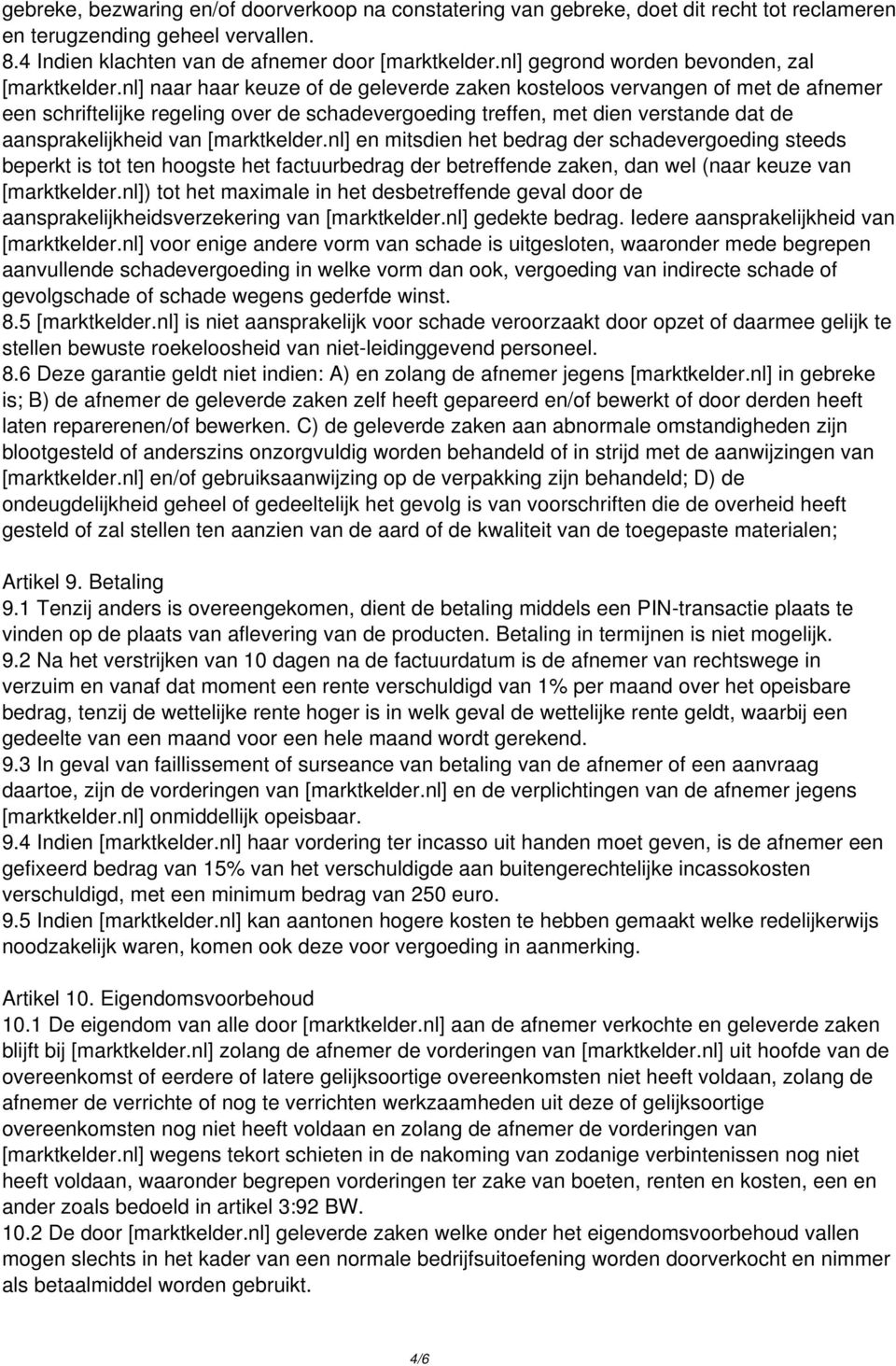 nl] naar haar keuze of de geleverde zaken kosteloos vervangen of met de afnemer een schriftelijke regeling over de schadevergoeding treffen, met dien verstande dat de aansprakelijkheid van