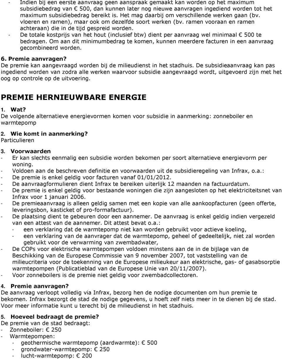 - De totale kostprijs van het hout (inclusief btw) dient per aanvraag wel minimaal 500 te bedragen. Om aan dit minimumbedrag te komen, kunnen meerdere facturen in een aanvraag gecombineerd worden. 6.