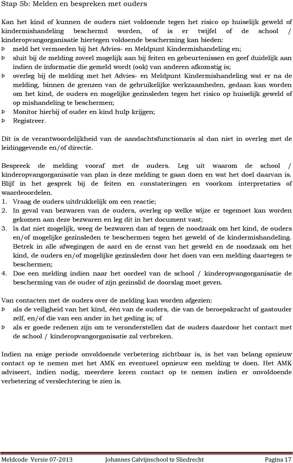 gebeurtenissen en geef duidelijk aan indien de informatie die gemeld wordt (ook) van anderen afkomstig is; Þ overleg bij de melding met het Advies- en Meldpunt Kindermishandeling wat er na de