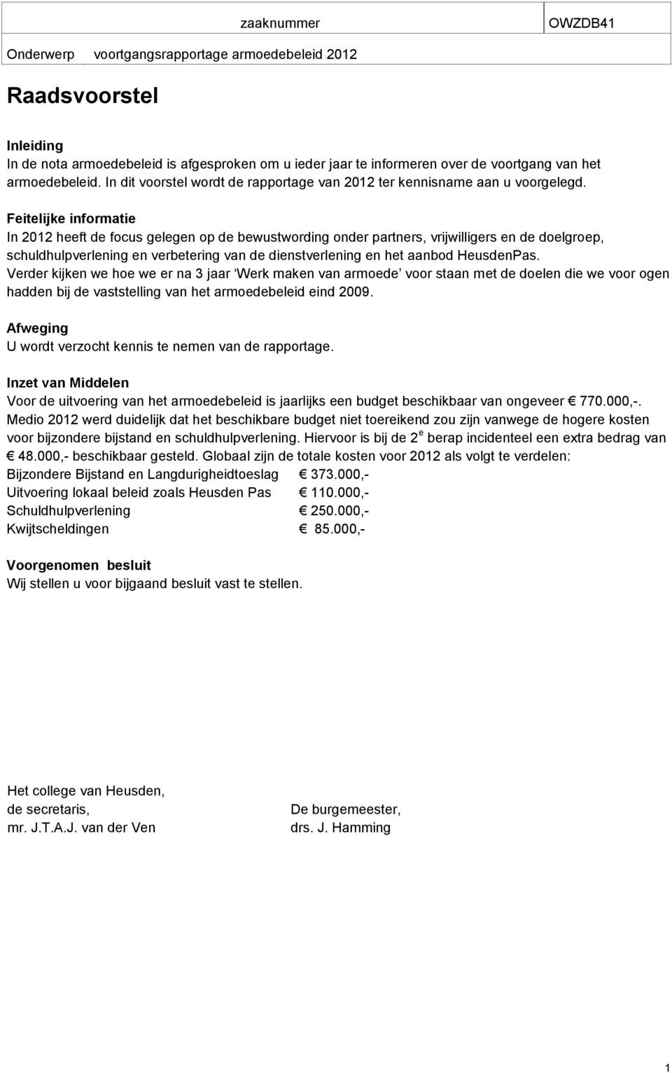 Feitelijke informatie In 2012 heeft de focus gelegen op de bewustwording onder partners, vrijwilligers en de doelgroep, schuldhulpverlening en verbetering van de dienstverlening en het aanbod