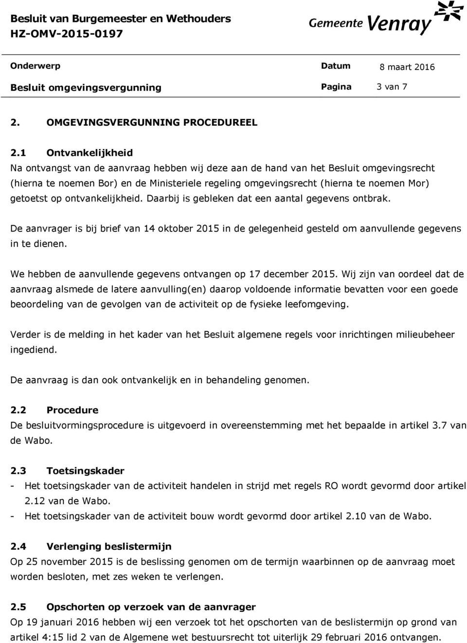 getoetst op ontvankelijkheid. Daarbij is gebleken dat een aantal gegevens ontbrak. De aanvrager is bij brief van 14 oktober 25 in de gelegenheid gesteld om aanvullende gegevens in te dienen.