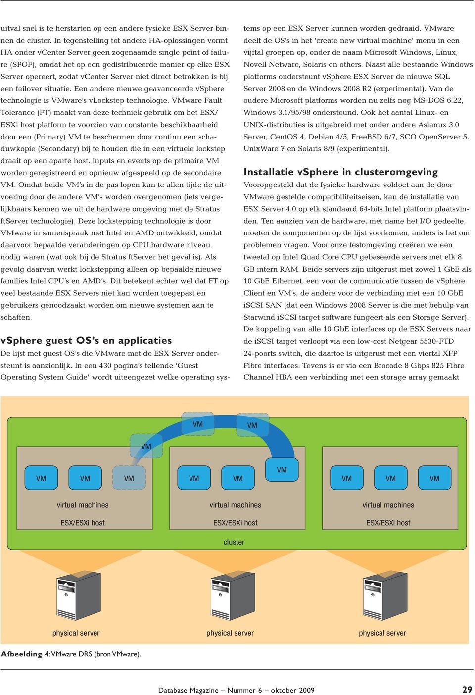 vcenter Server niet direct betrokken is bij een failover situatie. Een andere nieuwe geavanceerde vsphere technologie is ware s vlockstep technologie.