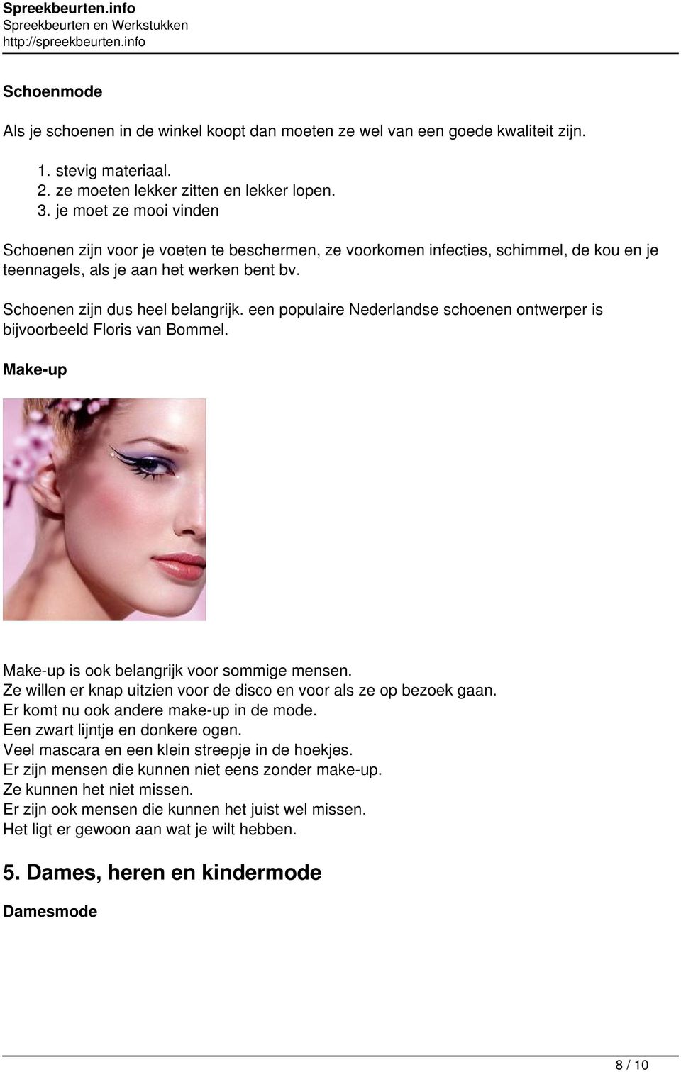 een populaire Nederlandse schoenen ontwerper is bijvoorbeeld Floris van Bommel. Make-up Make-up is ook belangrijk voor sommige mensen.