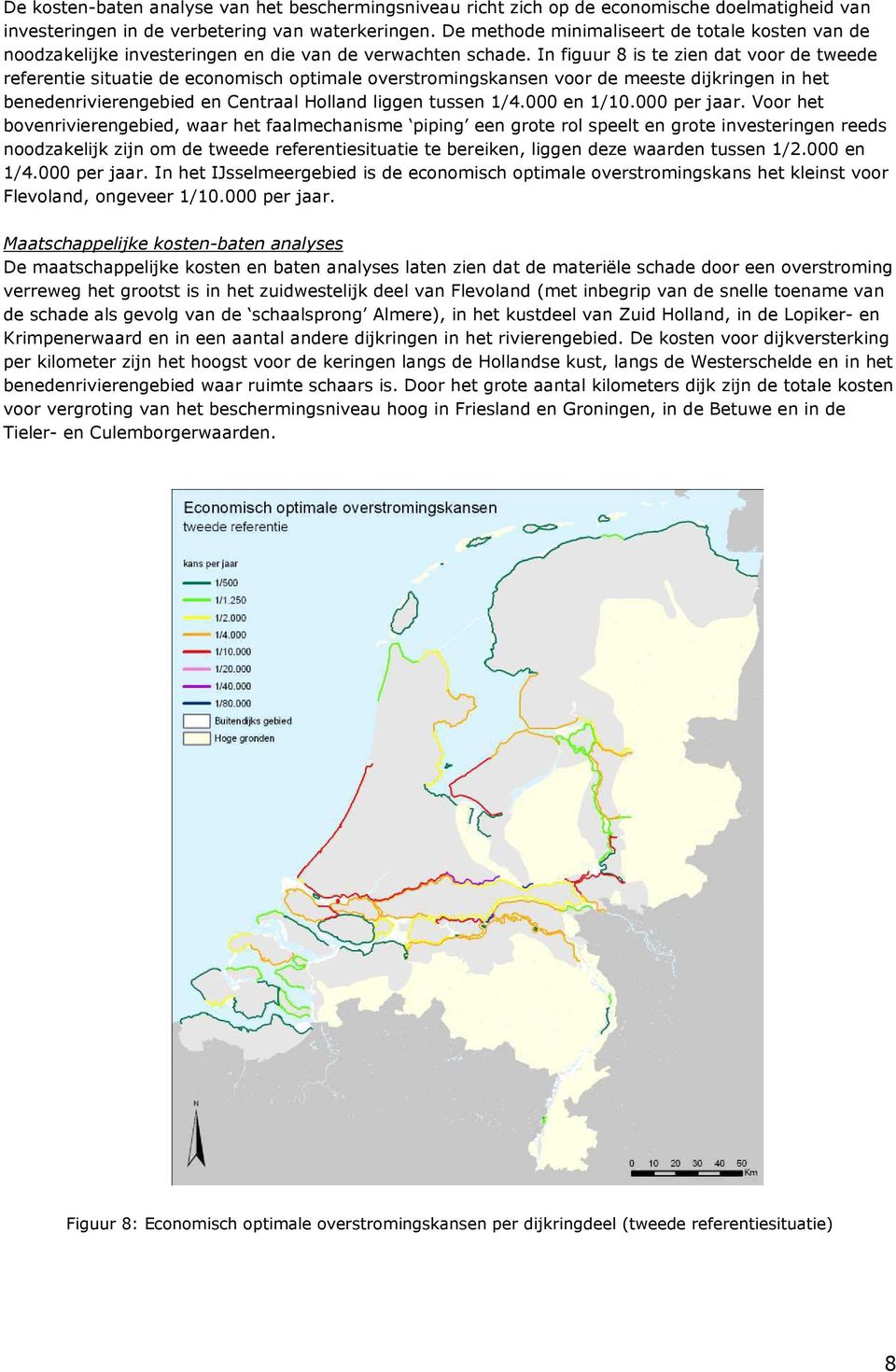 In figuur 8 is te zien dat voor de tweede referentie situatie de economisch optimale overstromingskansen voor de meeste dijkringen in het benedenrivierengebied en Centraal Holland liggen tussen 1/4.