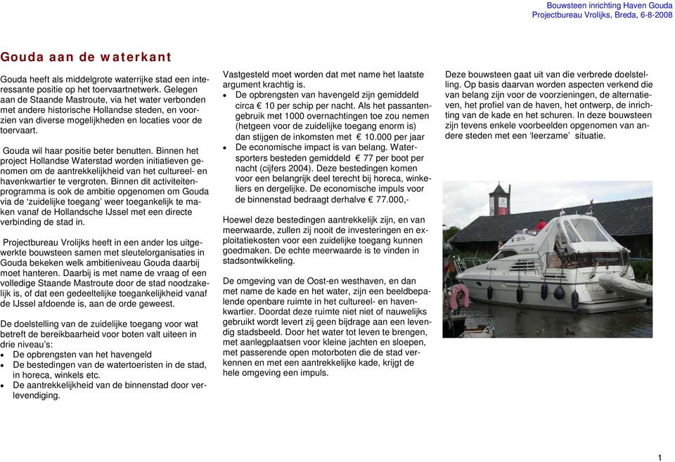 Gouda wil haar positie beter benutten. Binnen het project Hollandse Waterstad worden initiatieven genomen om de aantrekkelijkheid van het cultureel- en havenkwartier te vergroten.