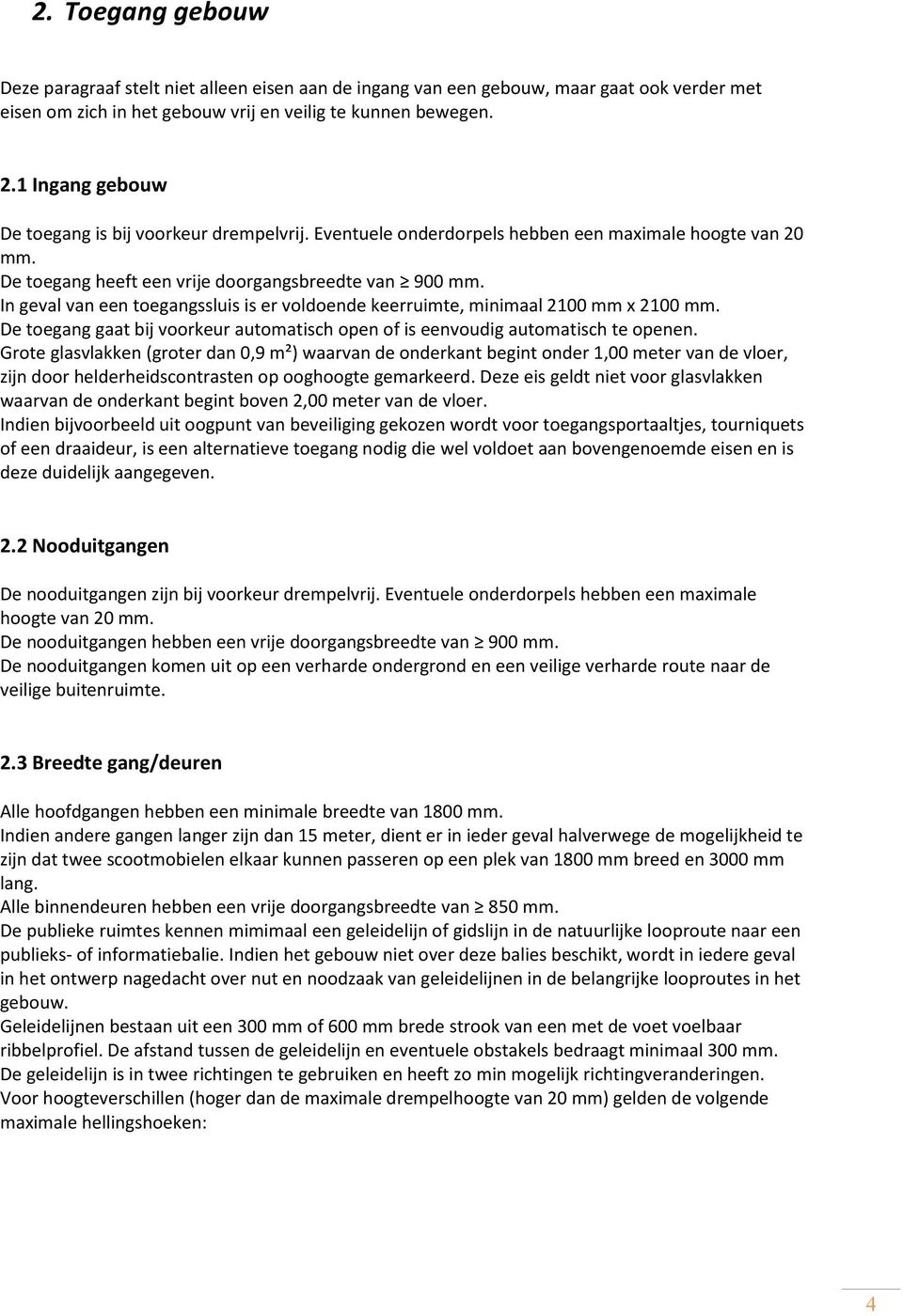 In geval van een toegangssluis is er voldoende keerruimte, minimaal 2100 mm x 2100 mm. De toegang gaat bij voorkeur automatisch open of is eenvoudig automatisch te openen.