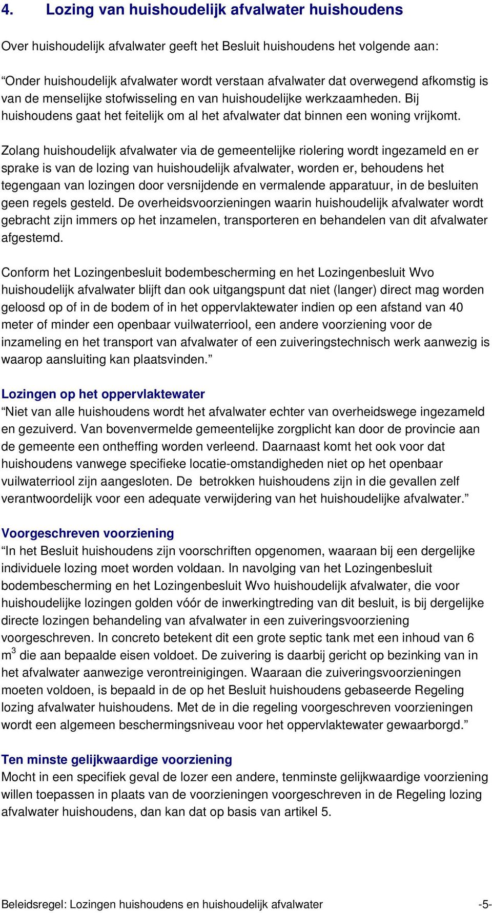 Zolang huishoudelijk afvalwater via de gemeentelijke riolering wordt ingezameld en er sprake is van de lozing van huishoudelijk afvalwater, worden er, behoudens het tegengaan van lozingen door