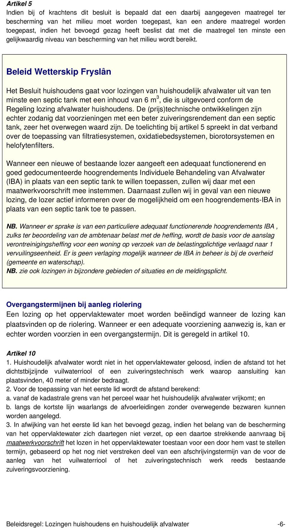 Beleid Wetterskip Fryslân Het Besluit huishoudens gaat voor lozingen van huishoudelijk afvalwater uit van ten minste een septic tank met een inhoud van 6 m 3, die is uitgevoerd conform de Regeling