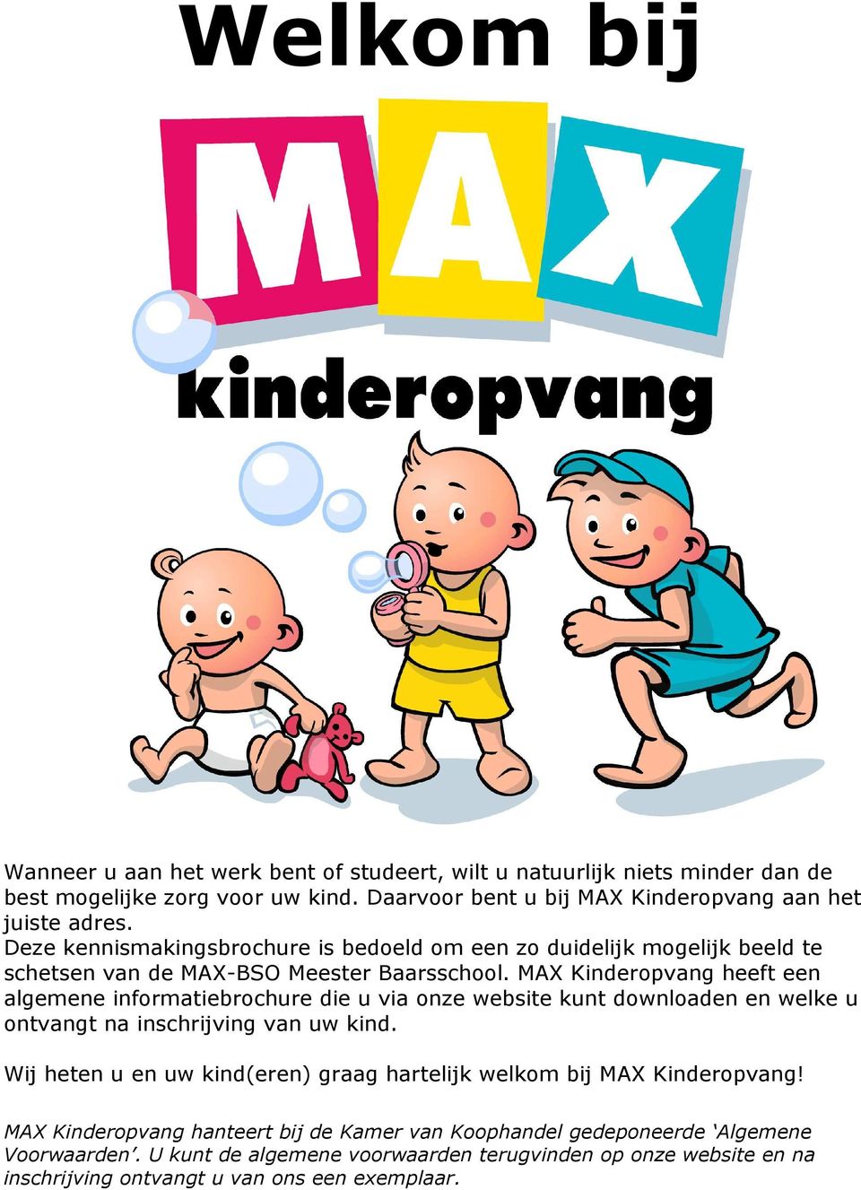MAX Kinderopvang heeft een algemene informatiebrochure die u via onze website kunt downloaden en welke u ontvangt na inschrijving van uw kind.