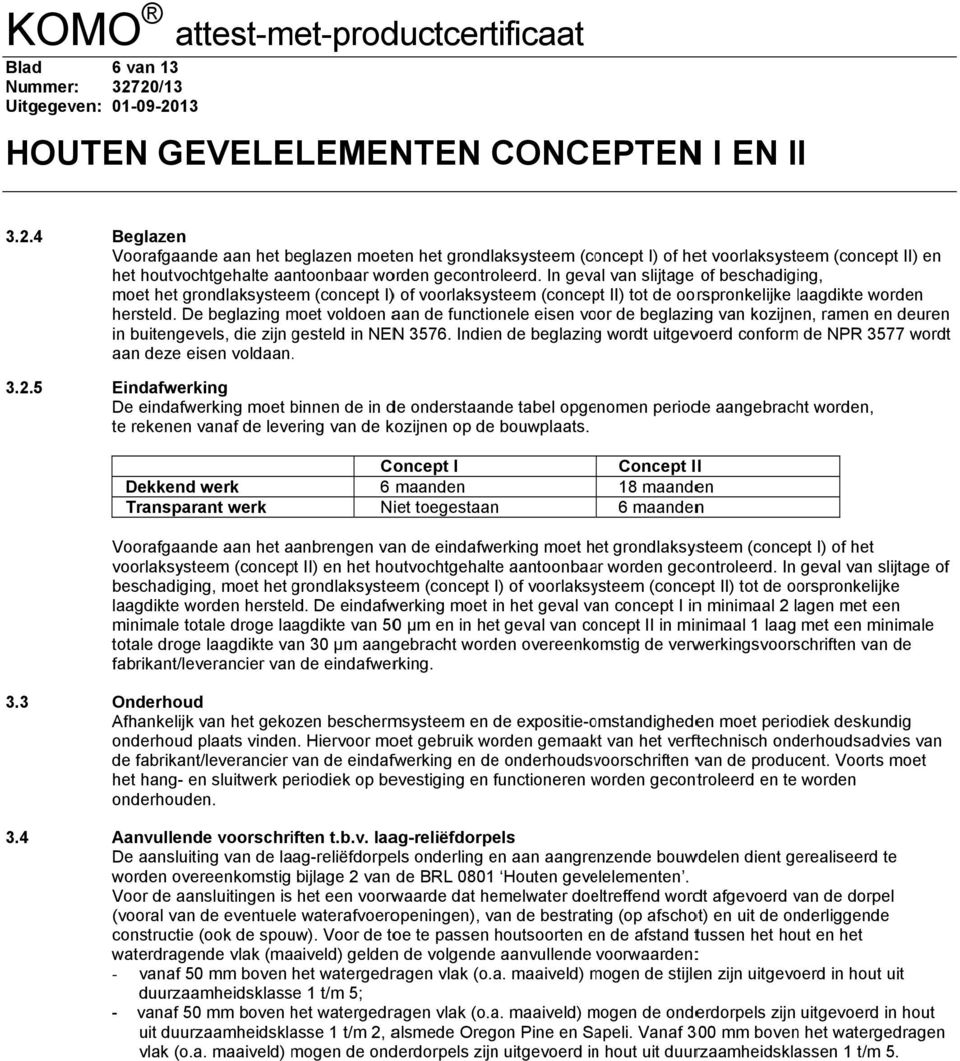 In geval van slijtage of beschadiging, moet het grondlaksysteem (concept I) ) of voorlaksysteem (concept II) tot de oorspronkelijke laagdikte l worden hersteld.