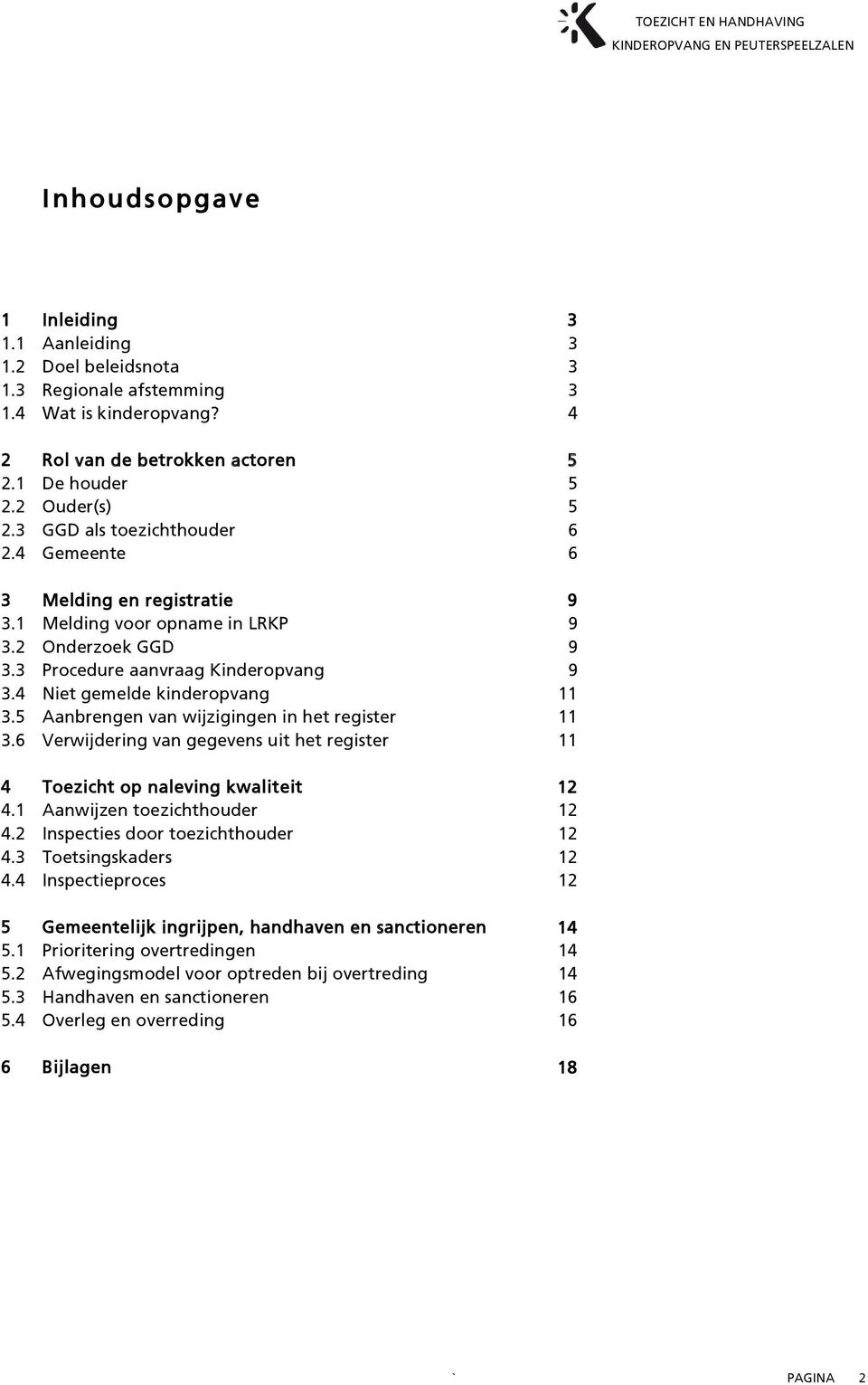 5 Aanbrengen van wijzigingen in het register 11 3.6 Verwijdering van gegevens uit het register 11 4 Toezicht op naleving kwaliteit 4.1 Aanwijzen toezichthouder 12 4.