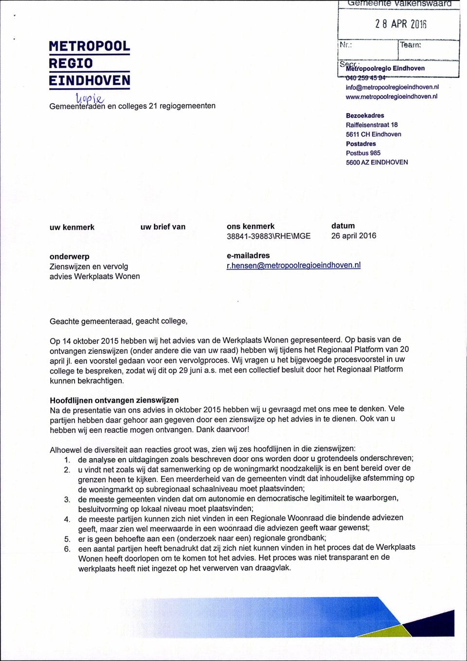 Werkplaats Wonen e-mailadres r.hensen@metropoolreaioeindhoven.nl Geachte gemeenteraad, geacht college, Op 14 oktober 2015 hebben wij het advies van de Werkplaats Wonen gepresenteerd.