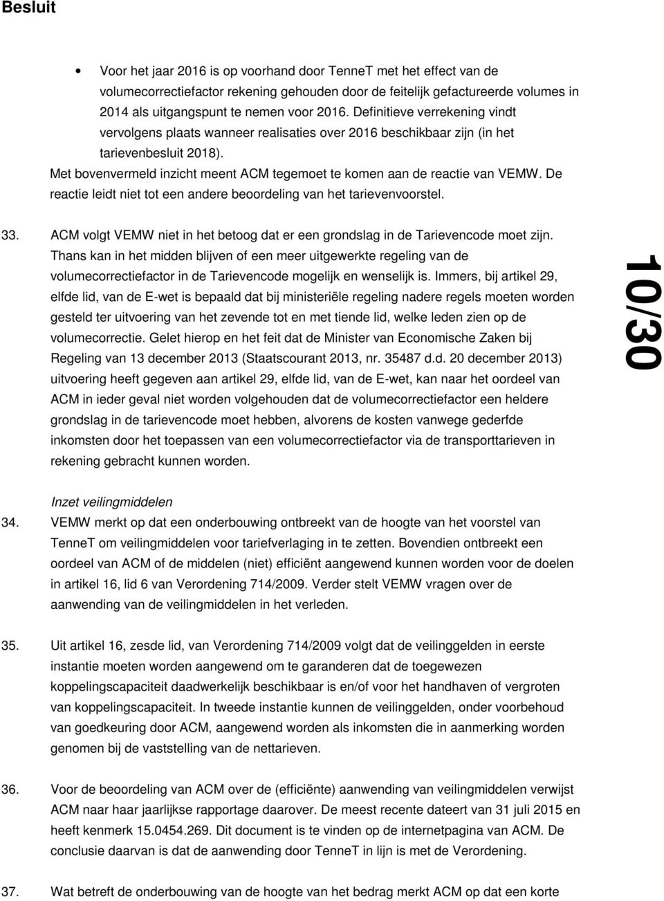 Met bovenvermeld inzicht meent ACM tegemoet te komen aan de reactie van VEMW. De reactie leidt niet tot een andere beoordeling van het tarievenvoorstel. 33.