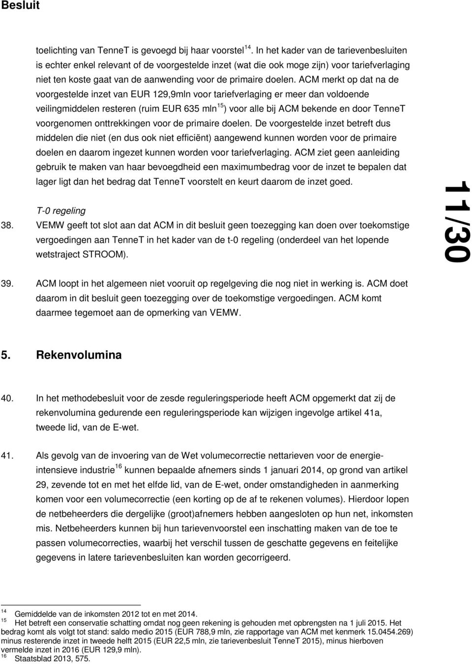 ACM merkt op dat na de voorgestelde inzet van EUR 129,9mln voor tariefverlaging er meer dan voldoende veilingmiddelen resteren (ruim EUR 635 mln 15 ) voor alle bij ACM bekende en door TenneT