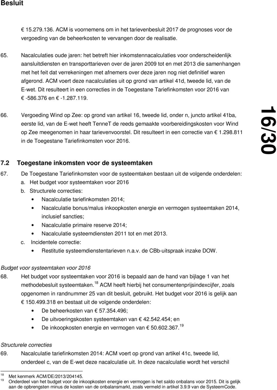 verrekeningen met afnemers over deze jaren nog niet definitief waren afgerond. ACM voert deze nacalculaties uit op grond van artikel 41d, tweede lid, van de E-wet.