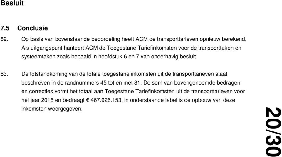 83. De totstandkoming van de totale toegestane inkomsten uit de transporttarieven staat beschreven in de randnummers 45 tot en met 81.