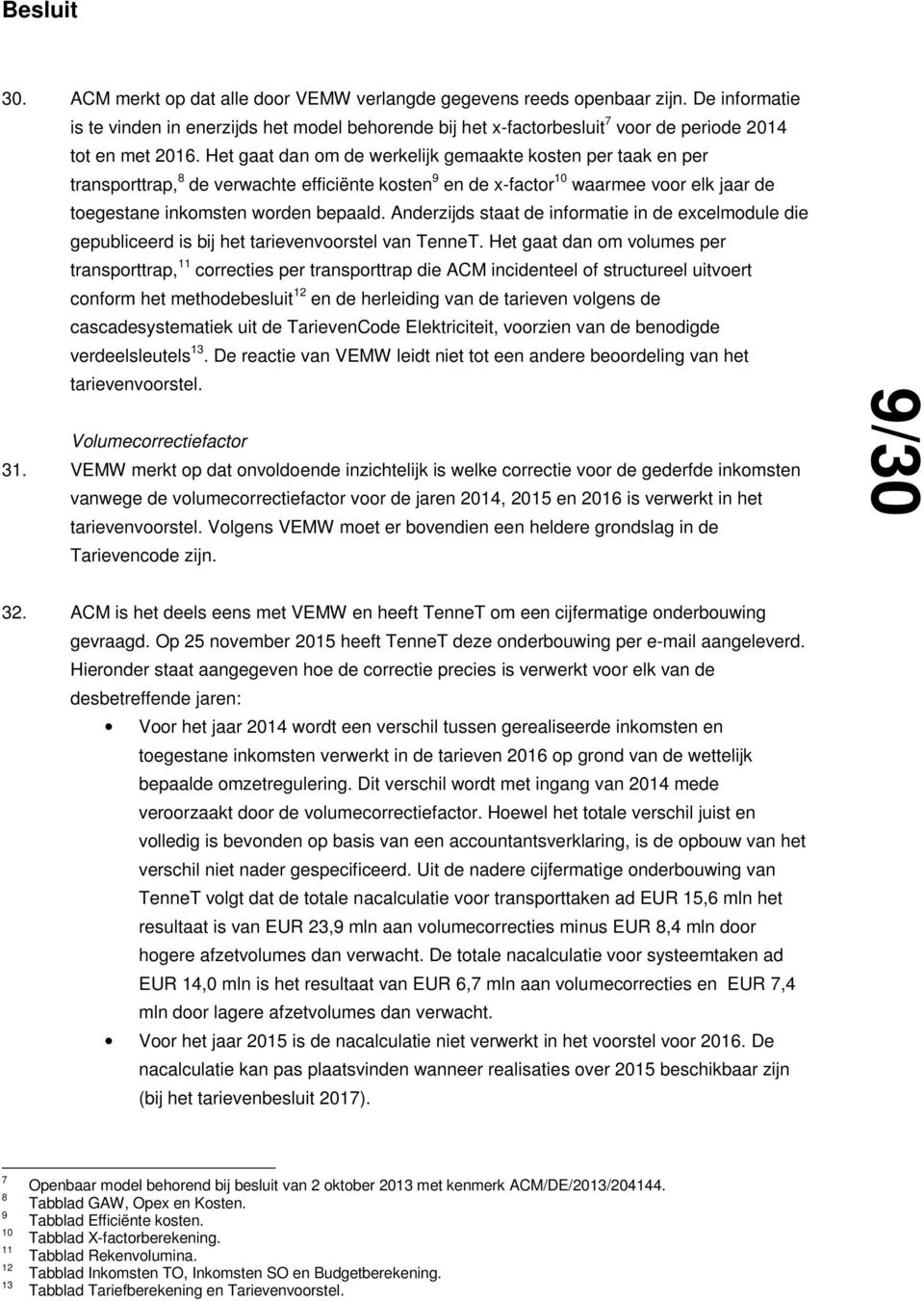 Anderzijds staat de informatie in de excelmodule die gepubliceerd is bij het tarievenvoorstel van TenneT.