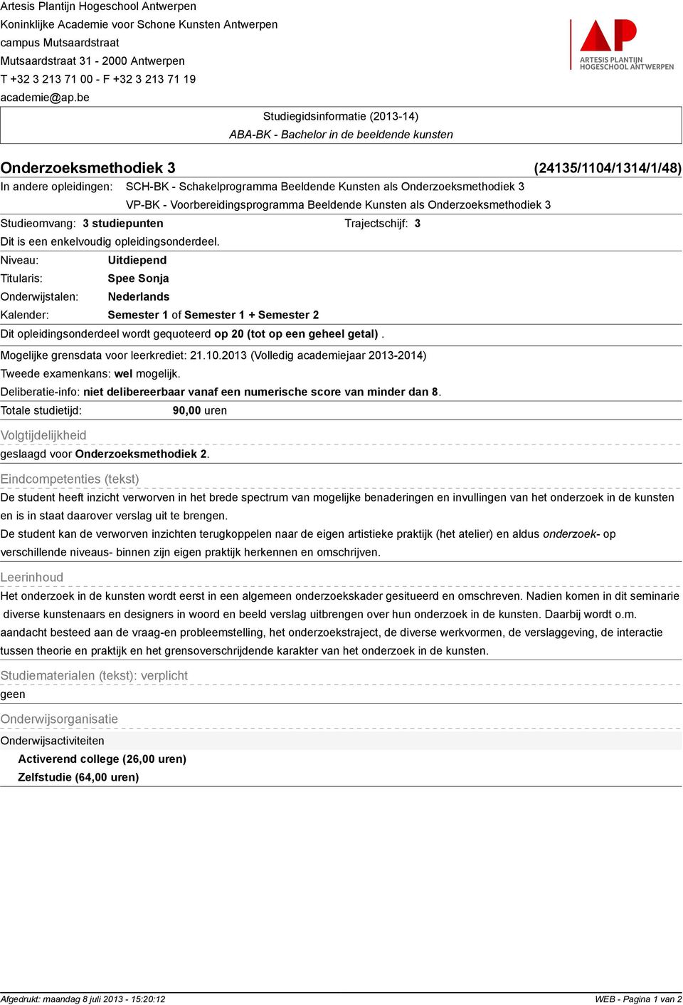 Uitdiepend Spee Sonja Kalender: Semester 1 of Semester 1 + Semester 2 Dit opleidingsonderdeel wordt gequoteerd op 20 (tot op een geheel getal). Mogelijke grensdata voor leerkrediet: 21.10.