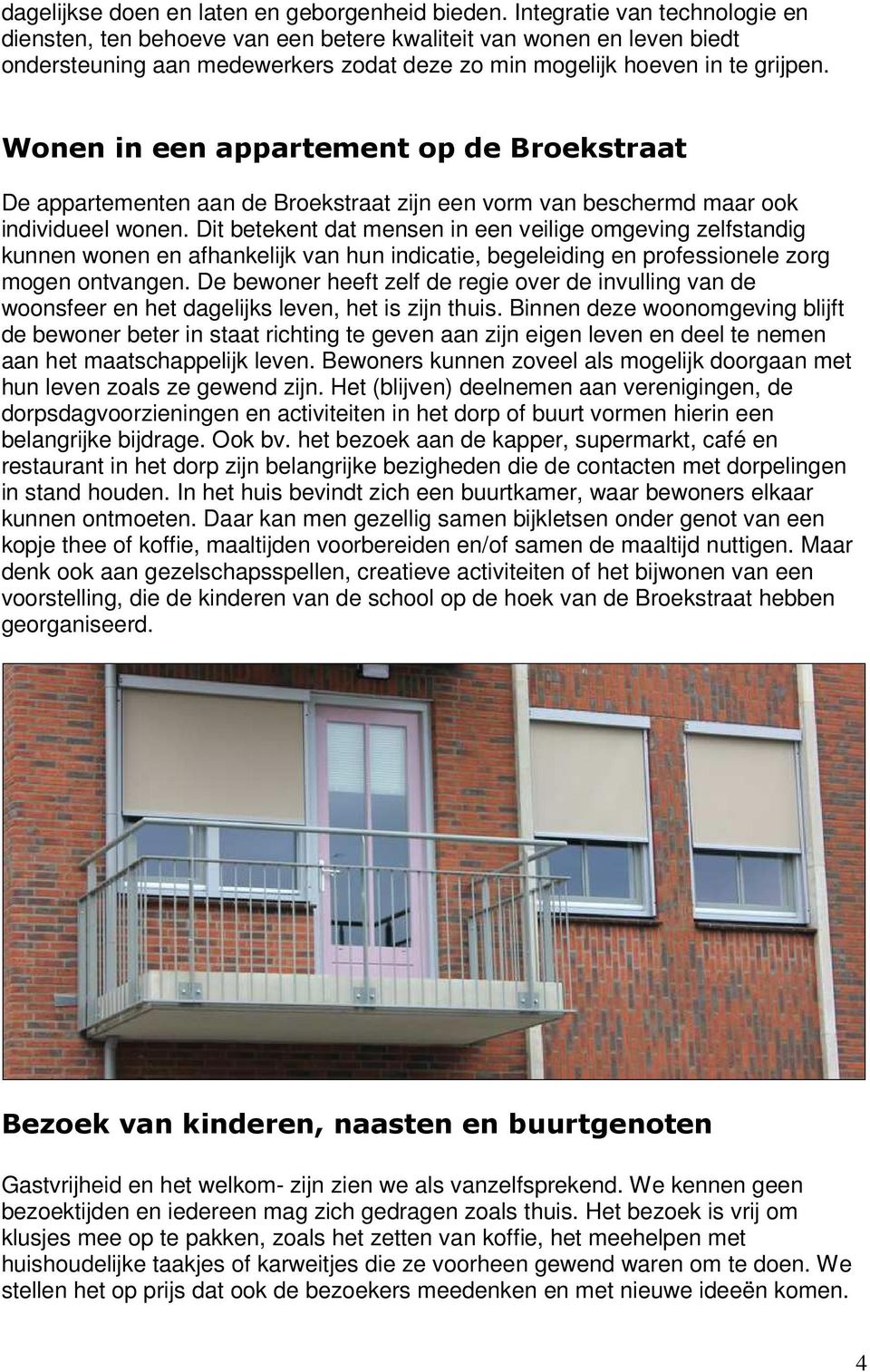 Wonen in een appartement op de Broekstraat De appartementen aan de Broekstraat zijn een vorm van beschermd maar ook individueel wonen.