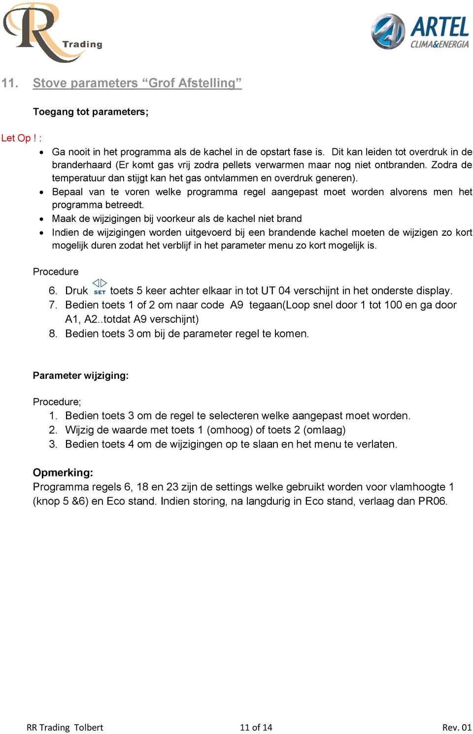 Bepaal van te voren welke programma regel aangepast moet worden alvorens men het programma betreedt.