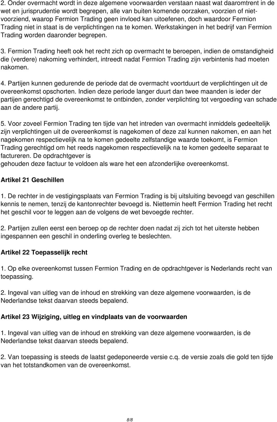 Fermion Trading geen invloed kan uitoefenen, doch waardoor Fermion Trading niet in staat is de verplichtingen na te komen. Werkstakingen in het bedrijf van Fermion Trading worden daaronder begrepen.