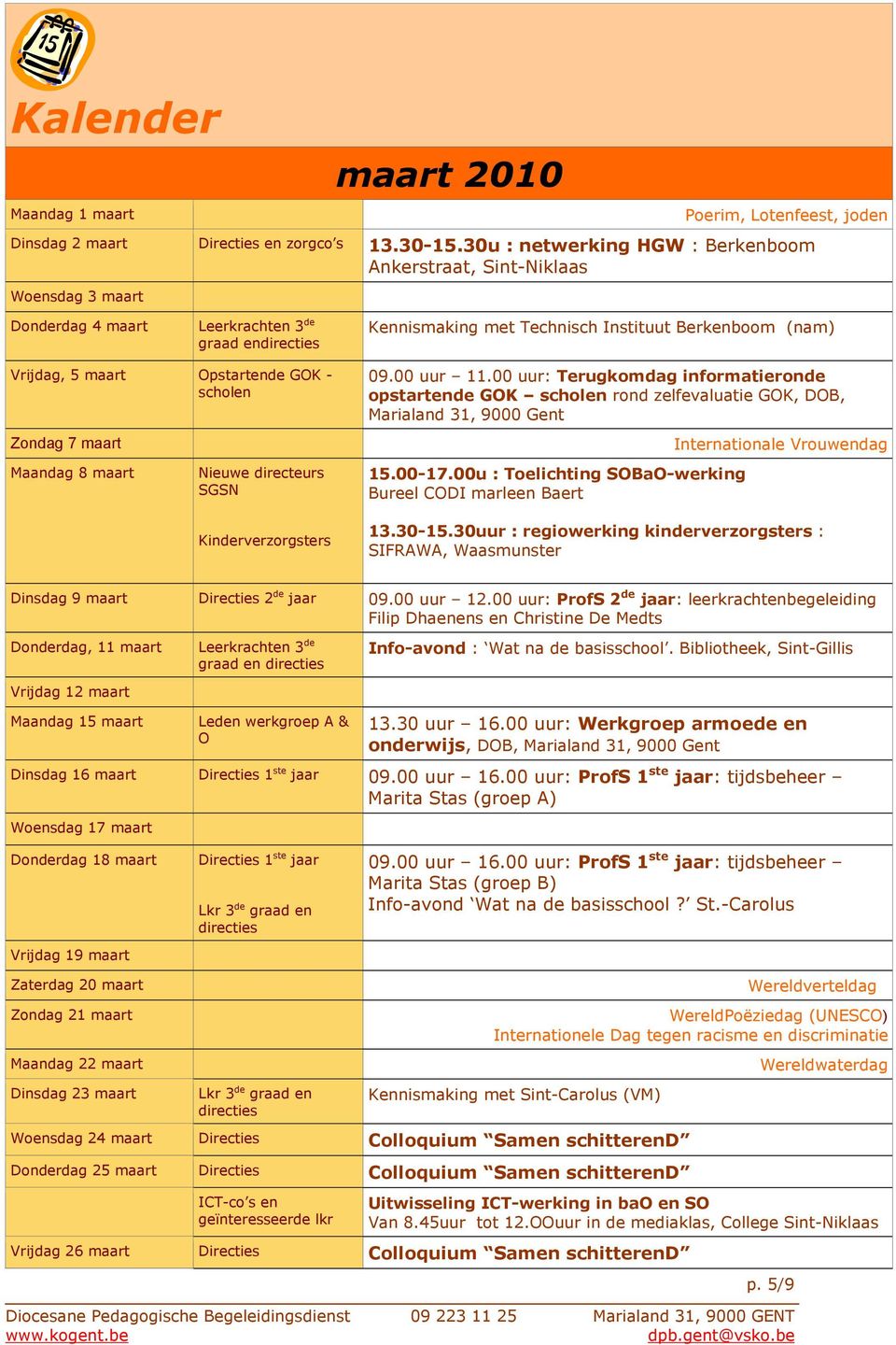 maart pstartende GK - scholen Zondag 7 maart Maandag 8 maart Nieuwe directeurs SGSN Kinderverzorgsters 09.00 uur 11.