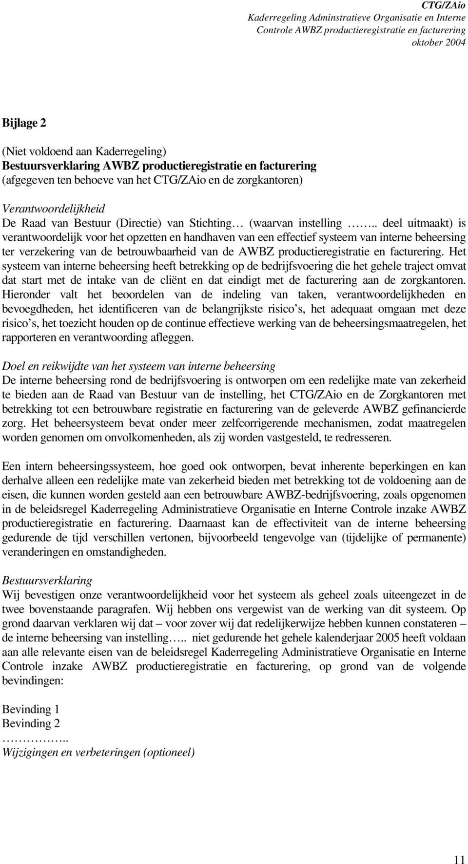 . deel uitmaakt) is verantwoordelijk voor het opzetten en handhaven van een effectief systeem van interne beheersing ter verzekering van de betrouwbaarheid van de AWBZ productieregistratie en