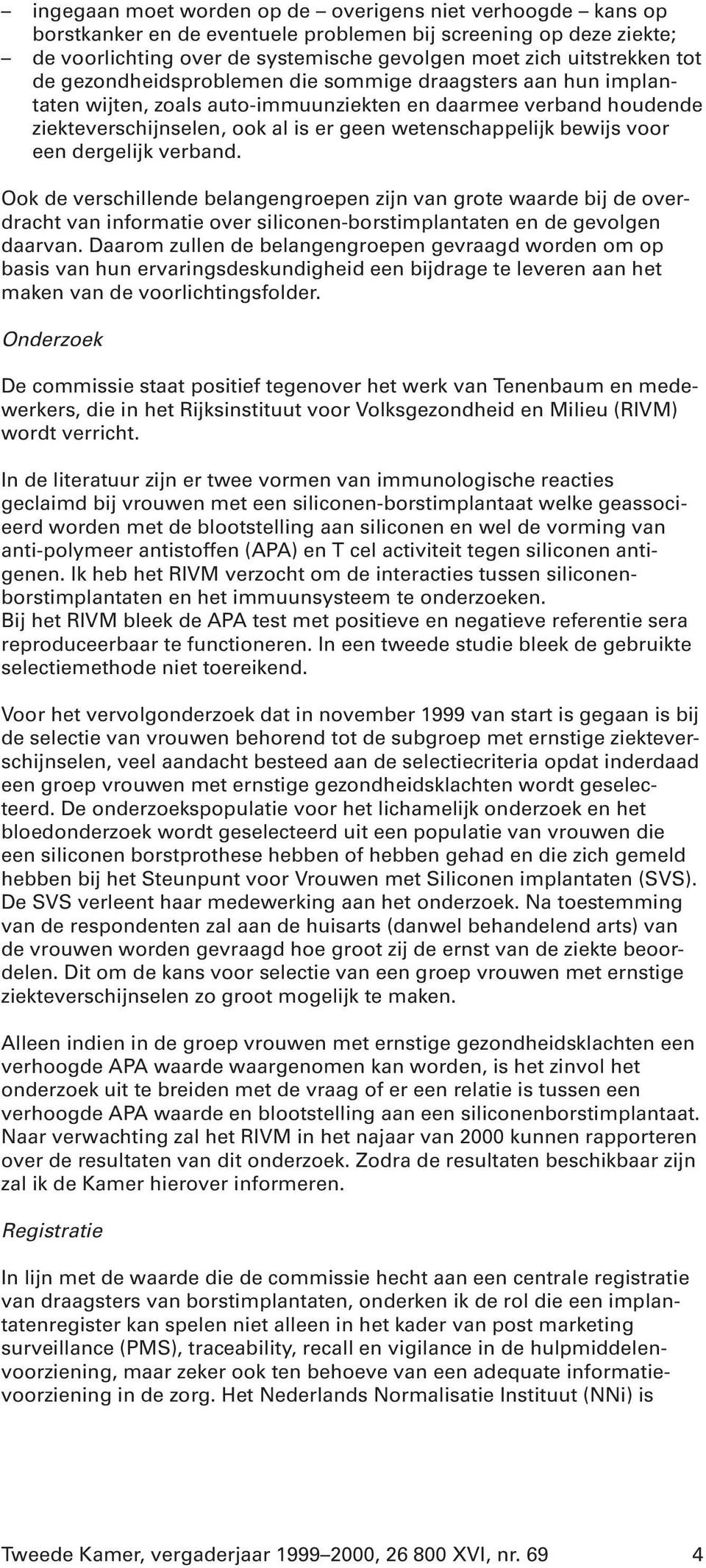 een dergelijk verband. Ook de verschillende belangengroepen zijn van grote waarde bij de overdracht van informatie over siliconen-borstimplantaten en de gevolgen daarvan.