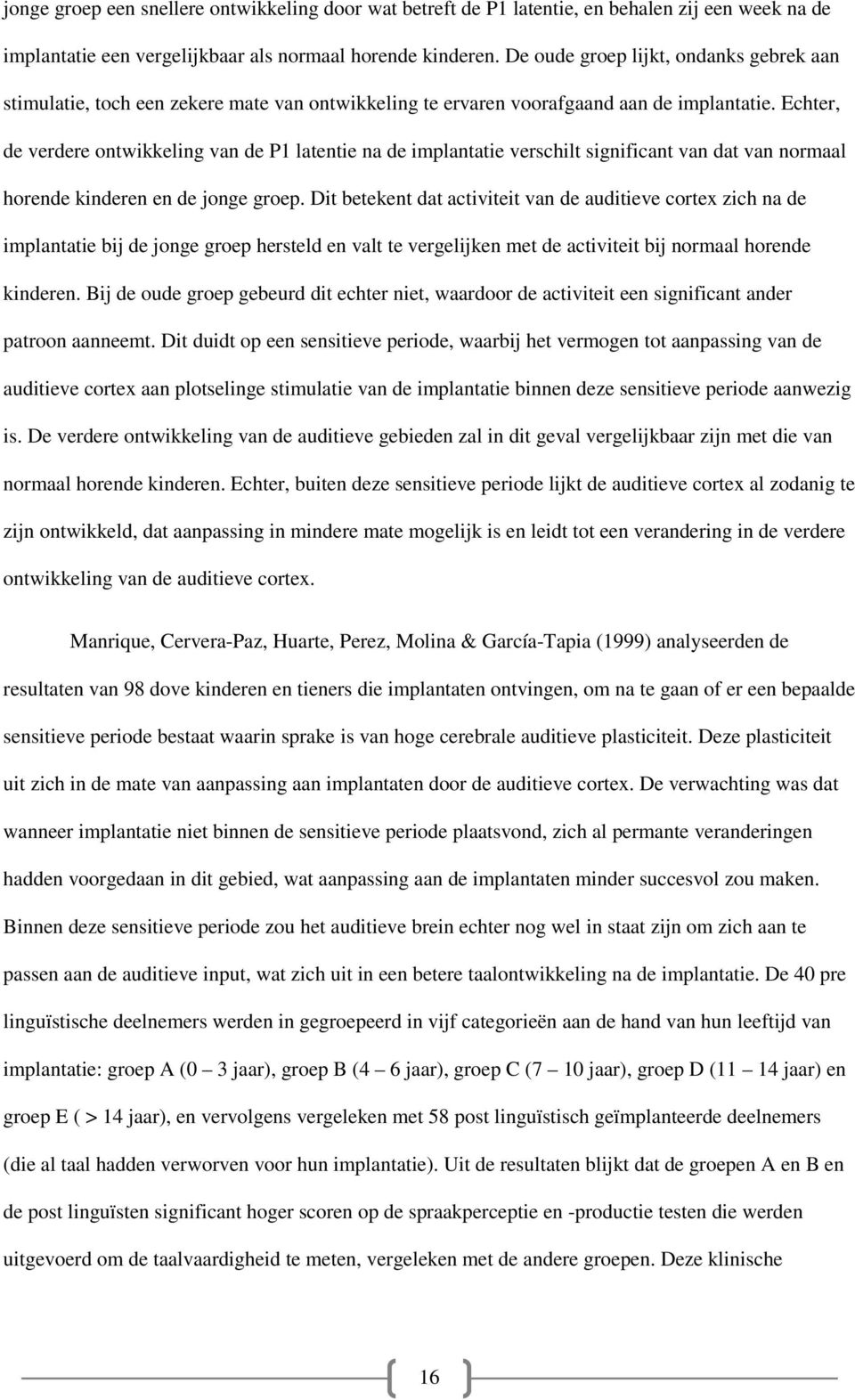 Echter, de verdere ontwikkeling van de P1 latentie na de implantatie verschilt significant van dat van normaal horende kinderen en de jonge groep.