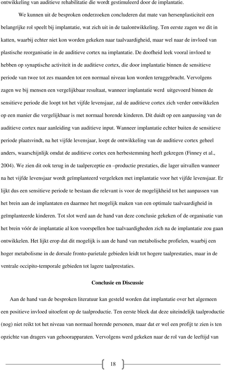 Ten eerste zagen we dit in katten, waarbij echter niet kon worden gekeken naar taalvaardigheid, maar wel naar de invloed van plastische reorganisatie in de auditieve cortex na implantatie.