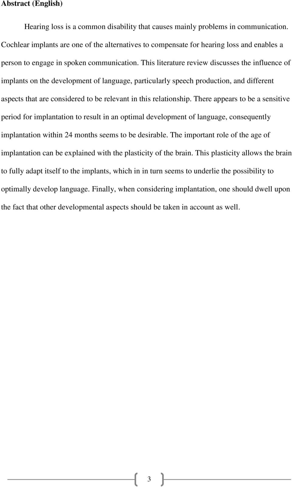 This literature review discusses the influence of implants on the development of language, particularly speech production, and different aspects that are considered to be relevant in this