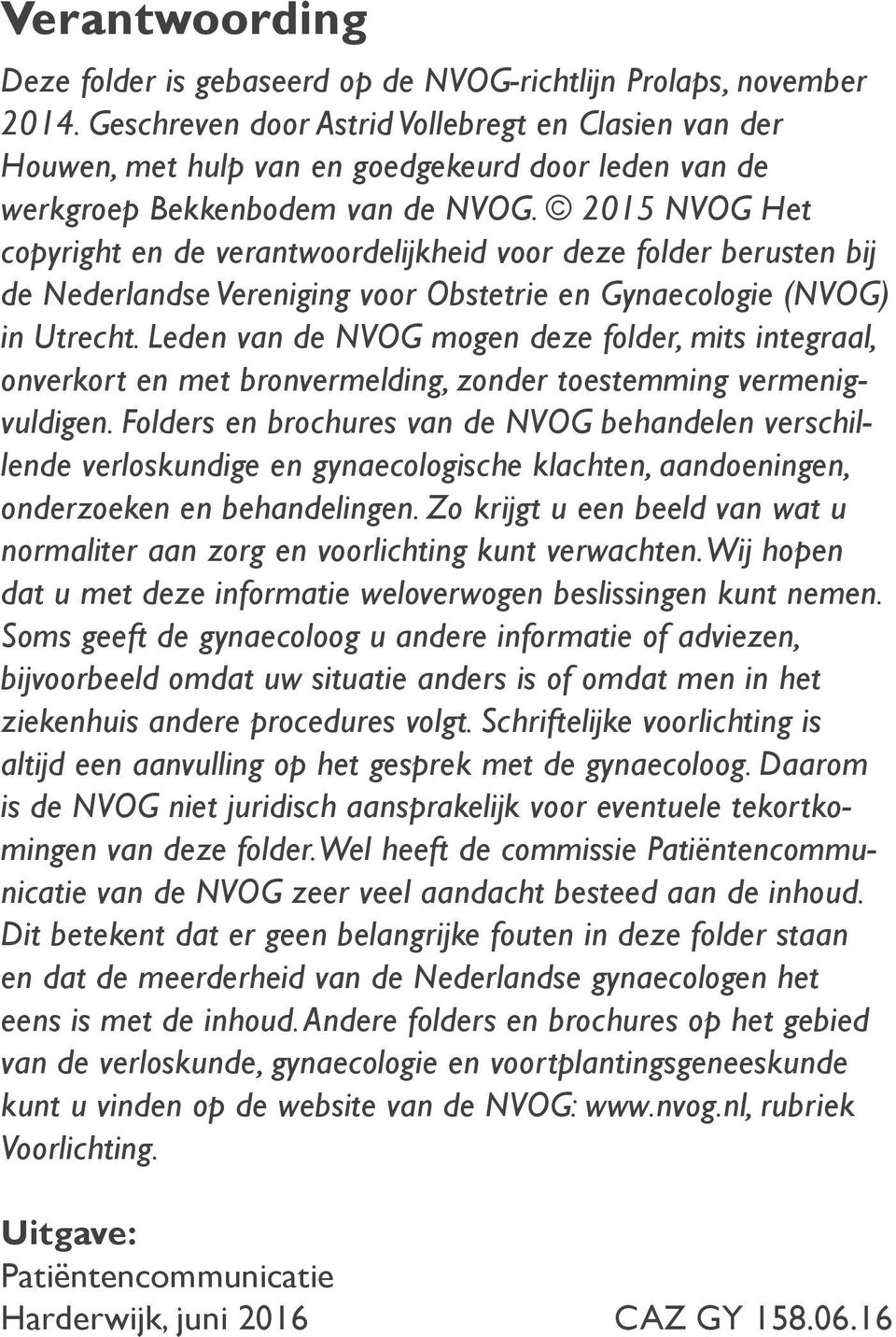 2015 NVOG Het copyright en de verantwoordelijkheid voor deze folder berusten bij de Nederlandse Vereniging voor Obstetrie en Gynaecologie (NVOG) in Utrecht.