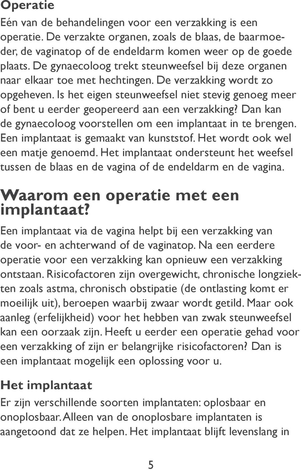 Is het eigen steunweefsel niet stevig genoeg meer of bent u eerder geopereerd aan een verzakking? Dan kan de gynaecoloog voorstellen om een implantaat in te brengen.