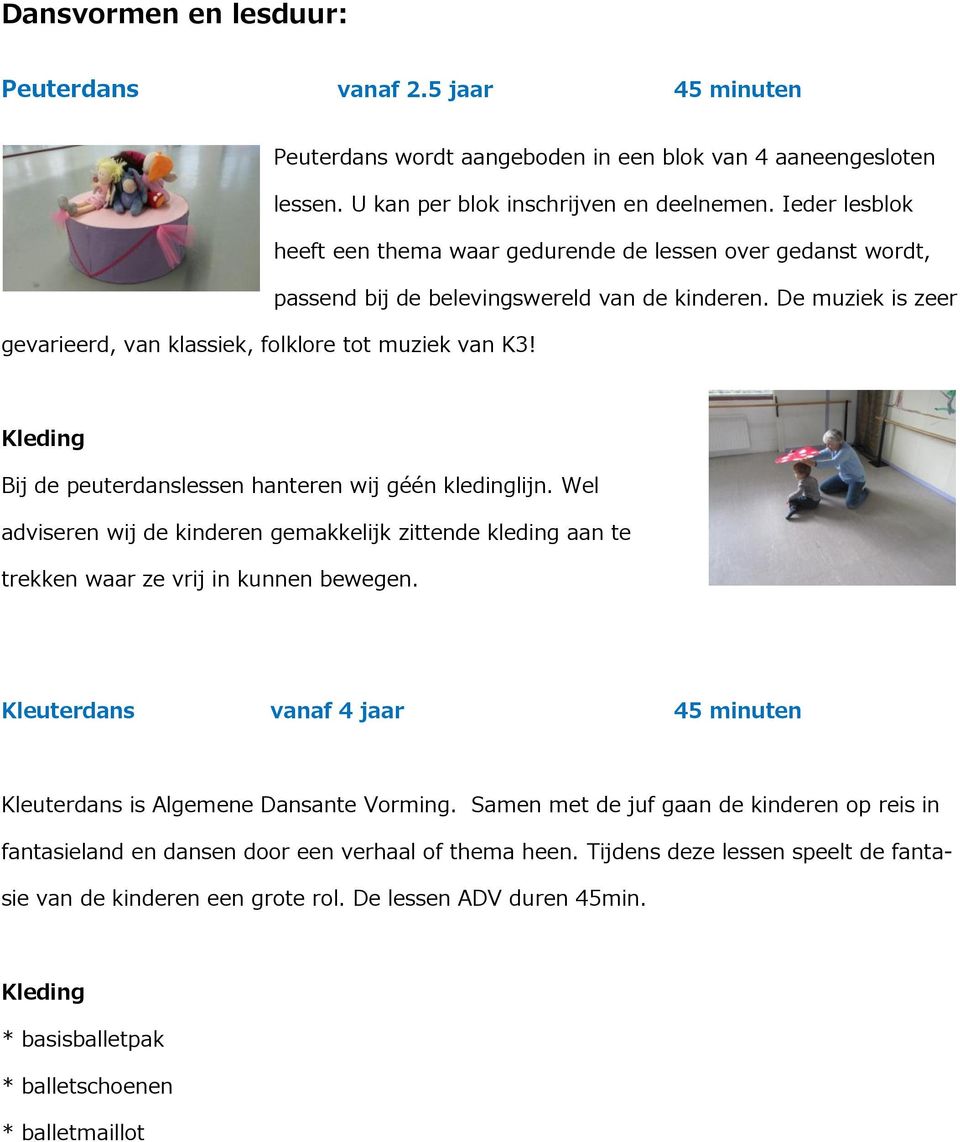 Bij de peuterdanslessen hanteren wij géén kledinglijn. Wel adviseren wij de kinderen gemakkelijk zittende kleding aan te trekken waar ze vrij in kunnen bewegen.