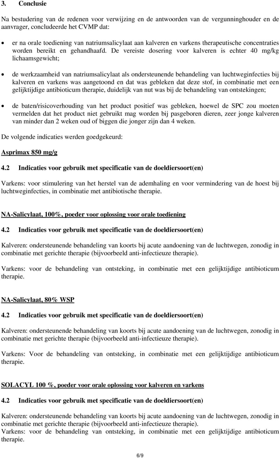 De vereiste dosering voor kalveren is echter 40 mg/kg lichaamsgewicht; de werkzaamheid van natriumsalicylaat als ondersteunende behandeling van luchtweginfecties bij kalveren en varkens was