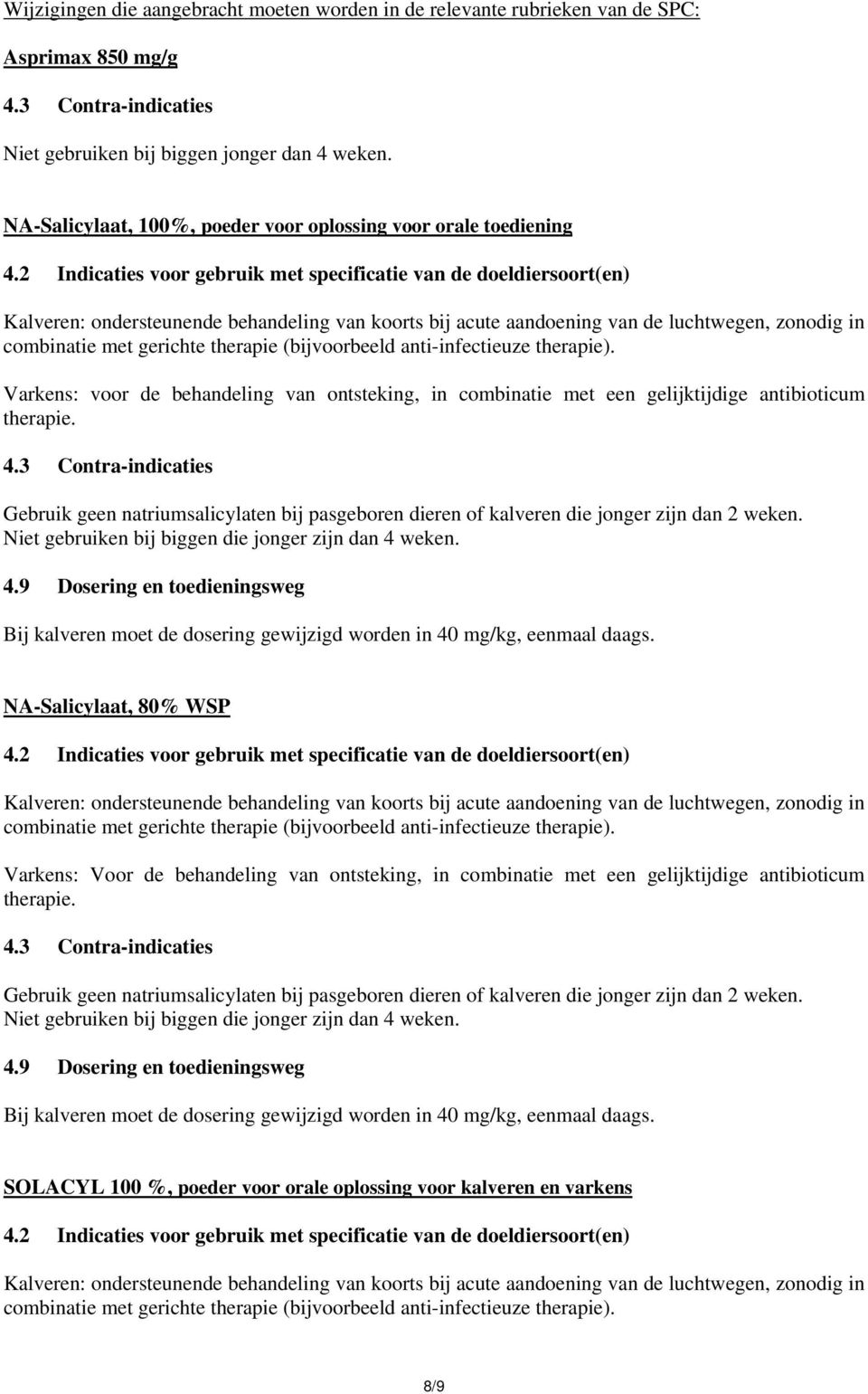 3 Contra-indicaties Gebruik geen natriumsalicylaten bij pasgeboren dieren of kalveren die jonger zijn dan 2 weken. Niet gebruiken bij biggen die jonger zijn dan 4 