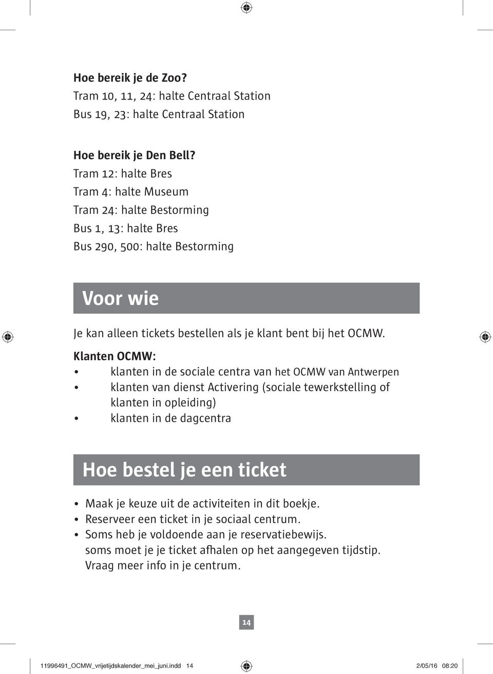 Klanten OCMW: klanten in de sociale centra van het OCMW van Antwerpen klanten van dienst Activering (sociale tewerkstelling of klanten in opleiding) klanten in de dagcentra Hoe bestel je een ticket