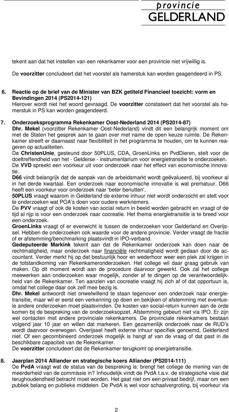 De voorzitter constateert dat het voorstel als hamerstuk in PS kan worden geagendeerd. 7. Onderzoeksprogramma Rekenkamer Oost-Nederland 2014 (PS2014-87) Dhr.