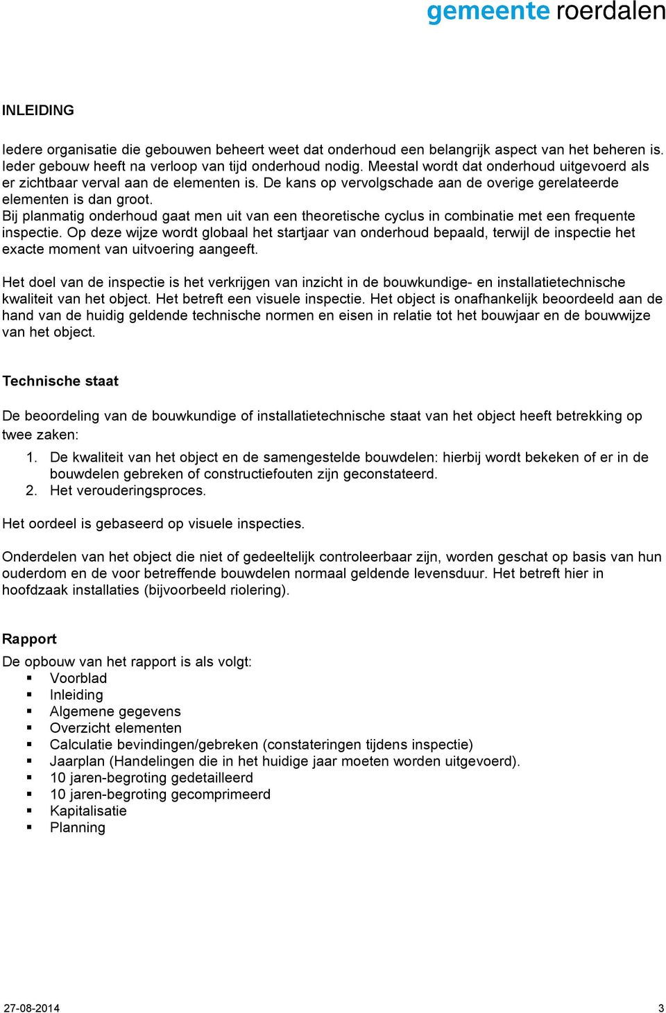 Bij planmatig onderhoud gaat men uit van een theoretische cyclus in combinatie met een frequente inspectie.