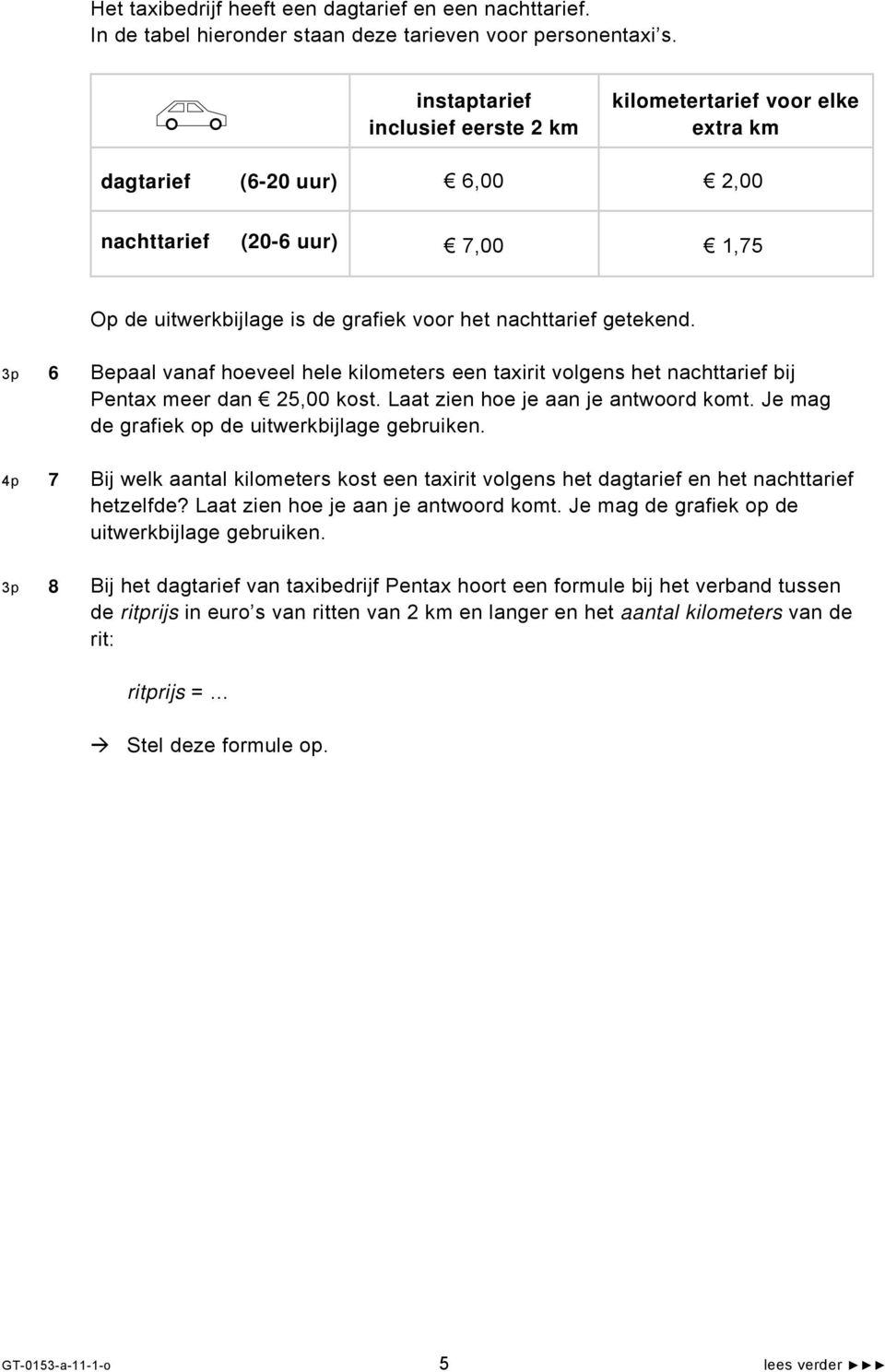 3p 6 Bepaal vanaf hoeveel hele kilometers een taxirit volgens het nachttarief bij Pentax meer dan 25,00 kost. Laat zien hoe je aan je antwoord komt. Je mag de grafiek op de uitwerkbijlage gebruiken.