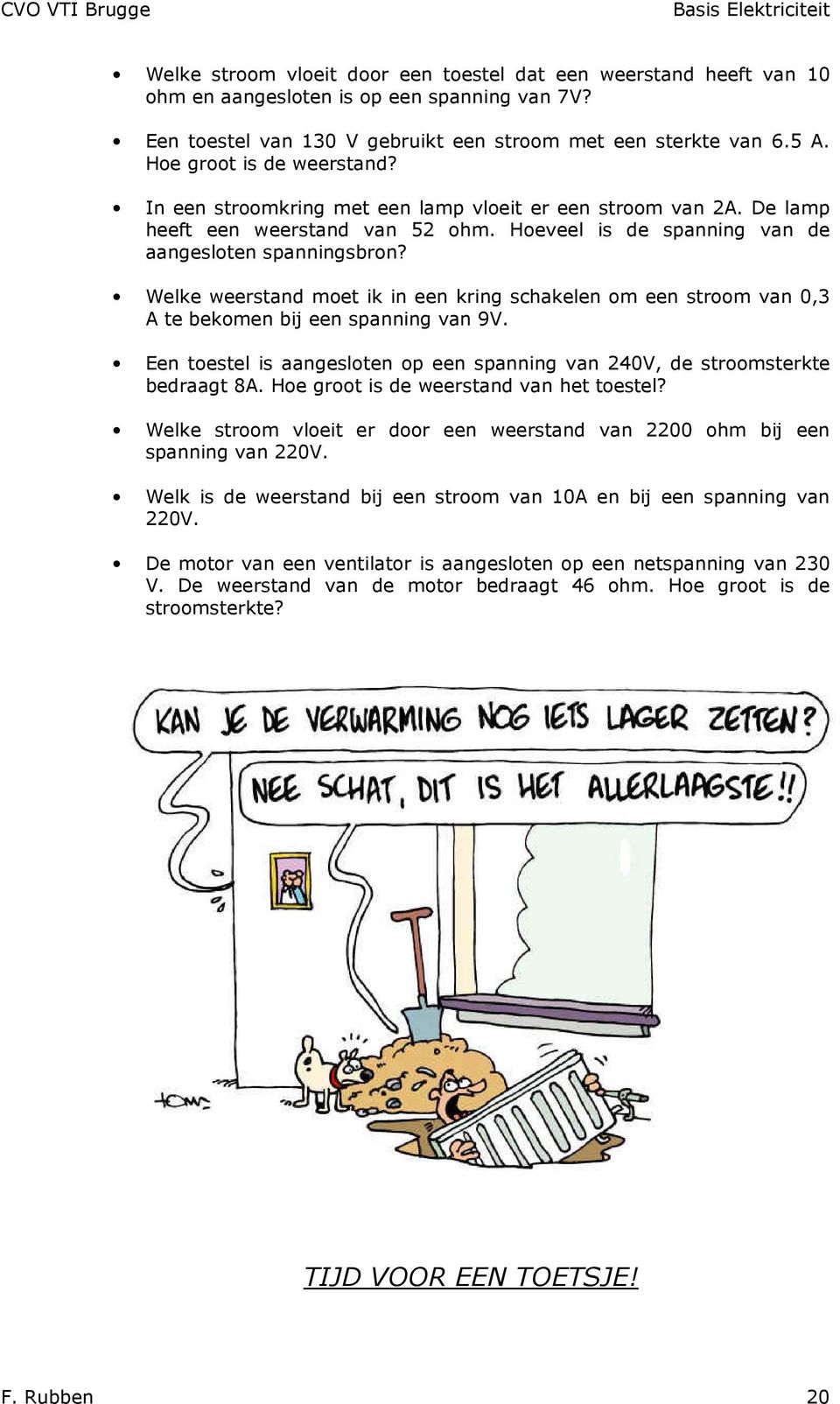 Welke weerstand met ik in een kring schakelen m een strm van 0,3 A te bekmen bij een spanning van 9V. Een testel is aangeslten p een spanning van 240V, de strmsterkte bedraagt 8A.