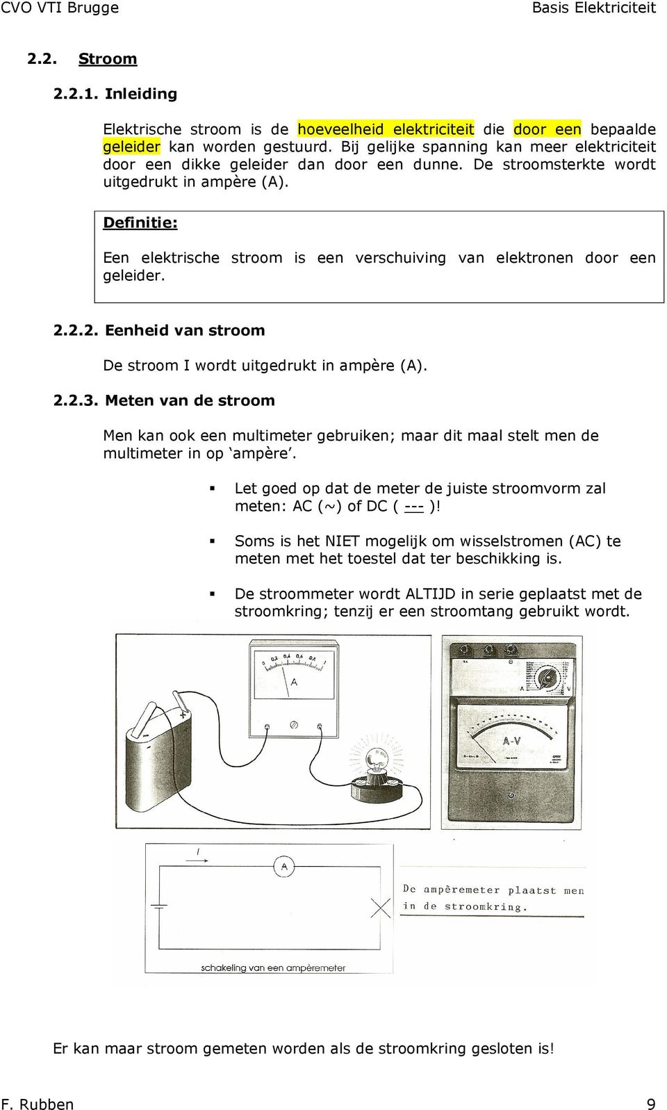 Definitie: Een elektrische strm is een verschuiving van elektrnen dr een geleider. 2.2.2. Eenheid van strm De strm I wrdt uitgedrukt in ampère (A). 2.2.3.