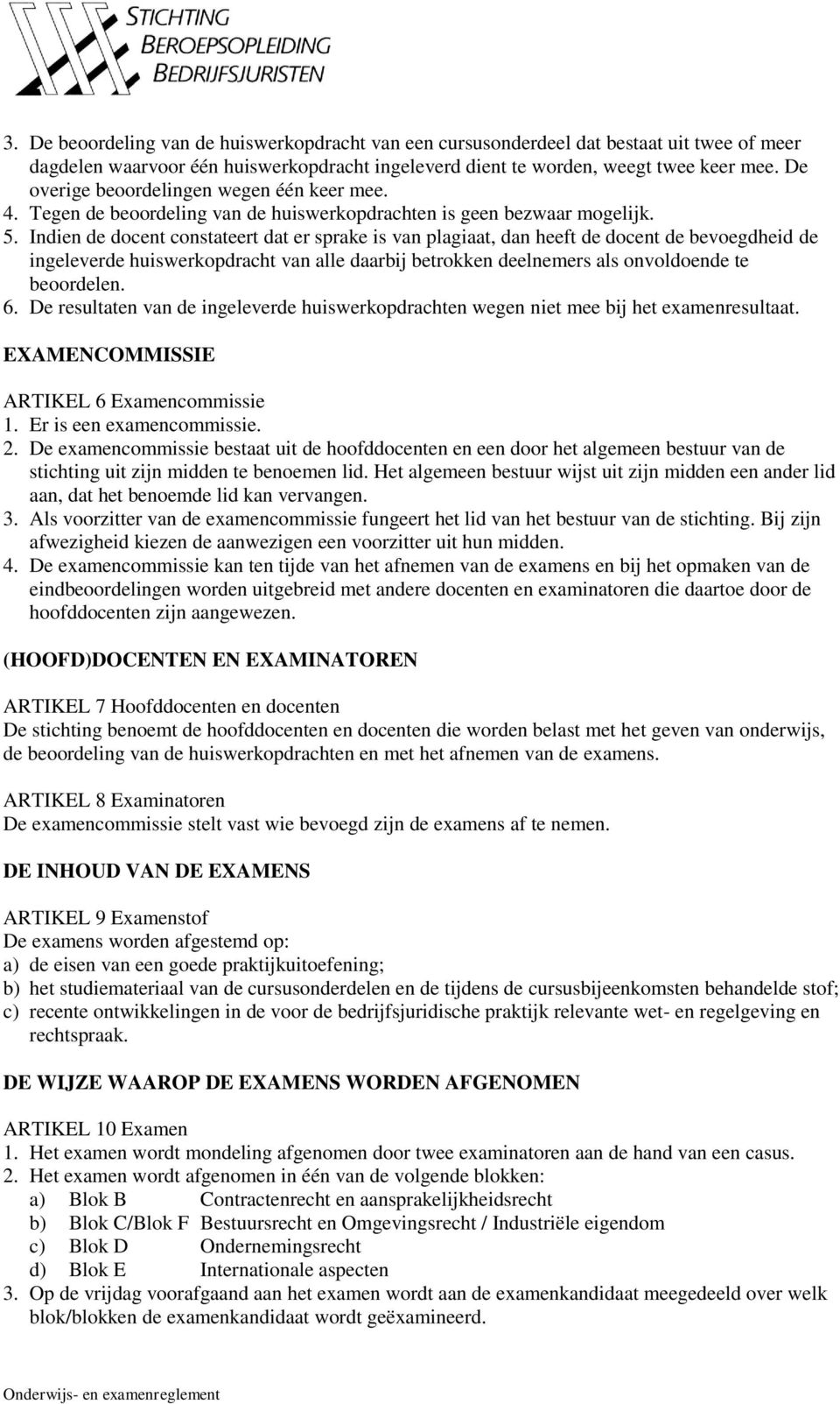 Indien de docent constateert dat er sprake is van plagiaat, dan heeft de docent de bevoegdheid de ingeleverde huiswerkopdracht van alle daarbij betrokken deelnemers als onvoldoende te beoordelen. 6.