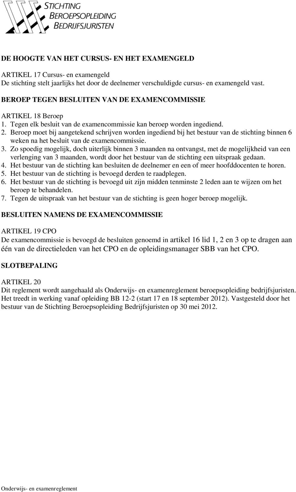 Beroep moet bij aangetekend schrijven worden ingediend bij het bestuur van de stichting binnen 6 weken na het besluit van de examencommissie. 3.