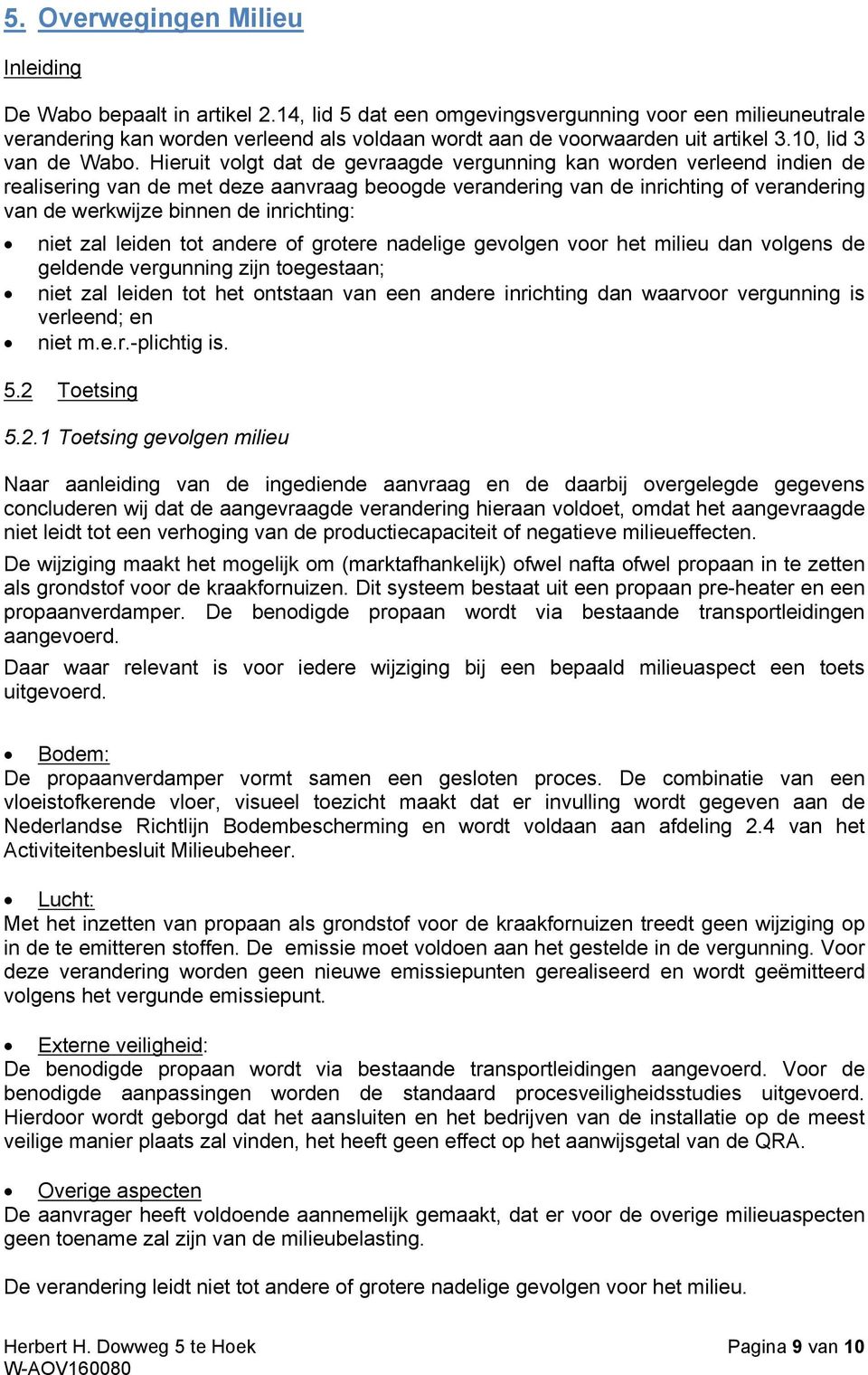 Hieruit volgt dat de gevraagde vergunning kan worden verleend indien de realisering van de met deze aanvraag beoogde verandering van de inrichting of verandering van de werkwijze binnen de