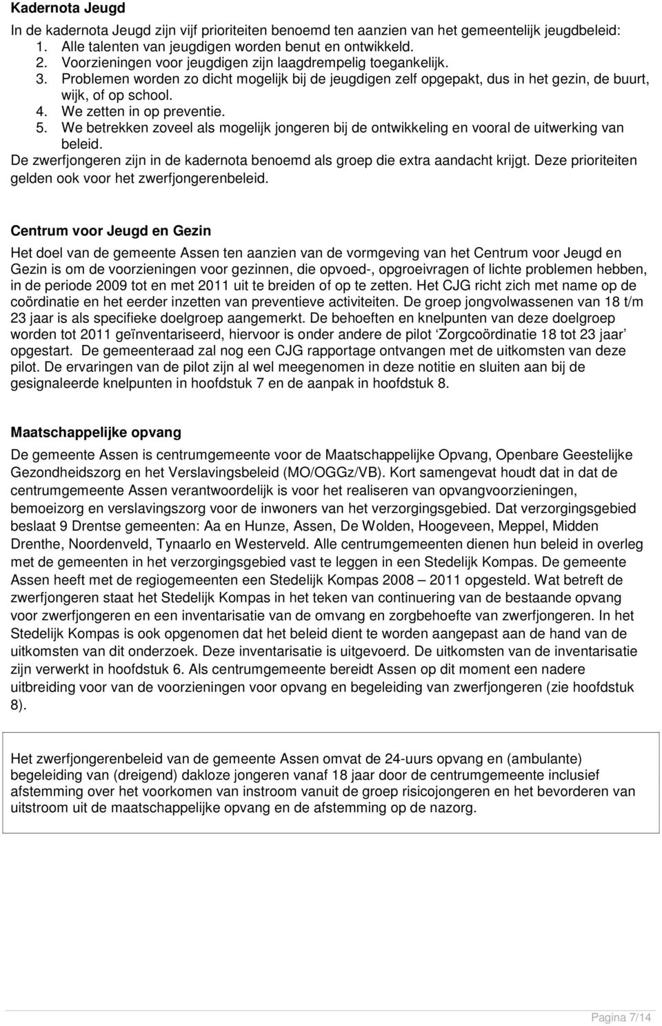 We zetten in op preventie. 5. We betrekken zoveel als mogelijk jongeren bij de ontwikkeling en vooral de uitwerking van beleid.