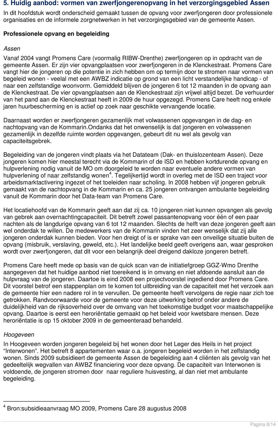 Professionele opvang en begeleiding Assen Vanaf 2004 vangt Promens Care (voormalig RIBW-Drenthe) zwerfjongeren op in opdracht van de gemeente Assen.