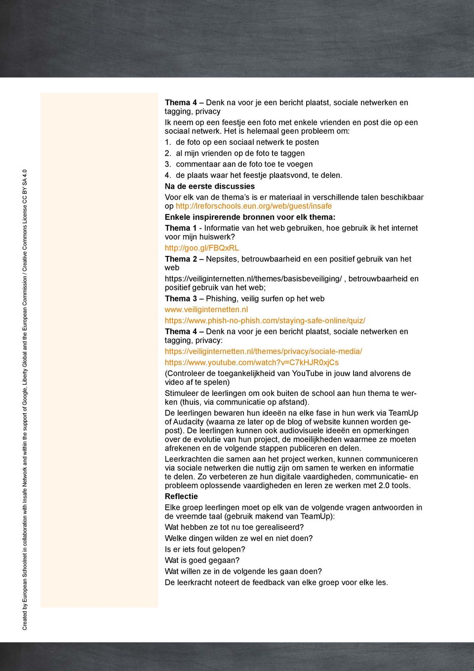 de plaats waar het feestje plaatsvond, te delen. Na de eerste discussies Voor elk van de thema s is er materiaal in verschillende talen beschikbaar op http://lreforschools.eun.