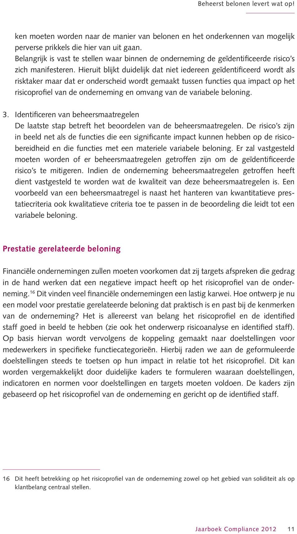 Hieruit blijkt duidelijk dat niet iedereen geïdentificeerd wordt als risktaker maar dat er onderscheid wordt gemaakt tussen functies qua impact op het risicoprofiel van de onderneming en omvang van