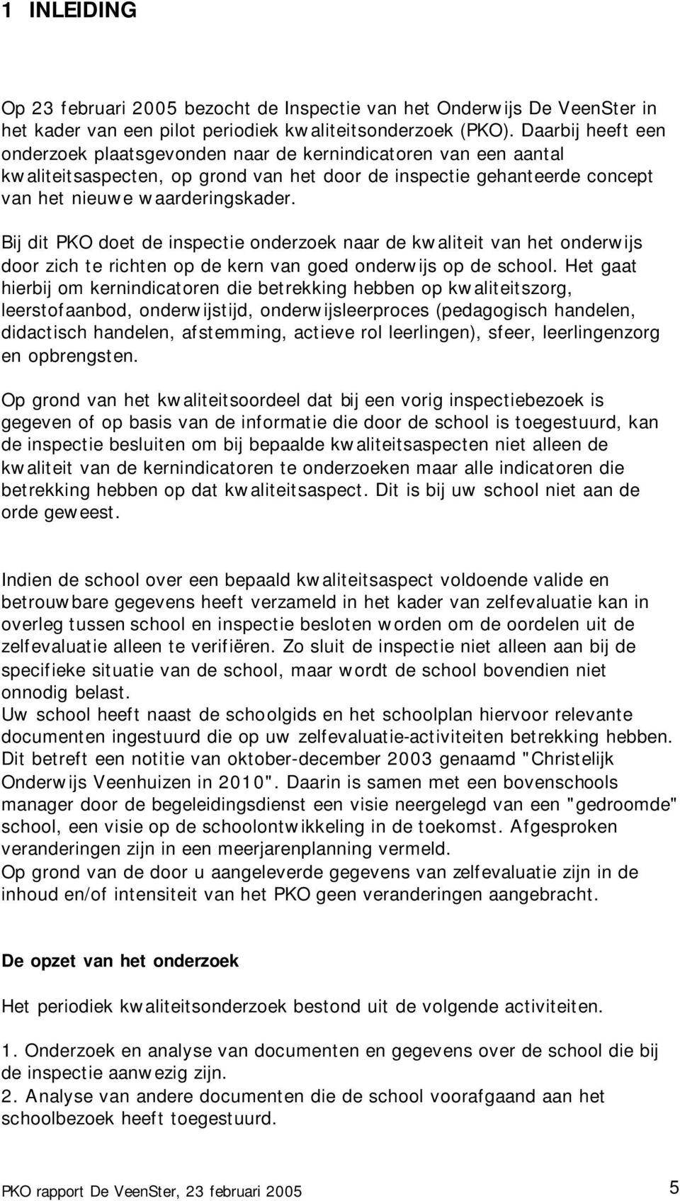 Bij dit PKO doet de inspectie onderzoek naar de kwaliteit van het onderwijs door zich te richten op de kern van goed onderwijs op de school.